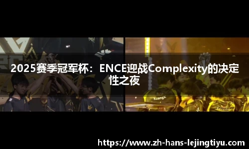 2025赛季冠军杯：ENCE迎战Complexity的决定性之夜